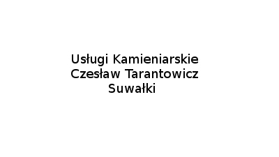 Usługi kamieniarskie Czesław Tarantowicz: obróbka kamienia, nagrobki, zakład kamieniarski, kamieniarz Suwałki