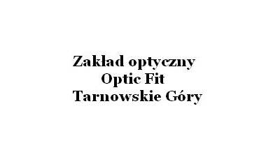 Zakład optyczny Optic Fit: korekcja wad wzroku, okulary progresywne, laserowa korekcja wad wzroku, badanie okulistyczne Tarnowskie Góry